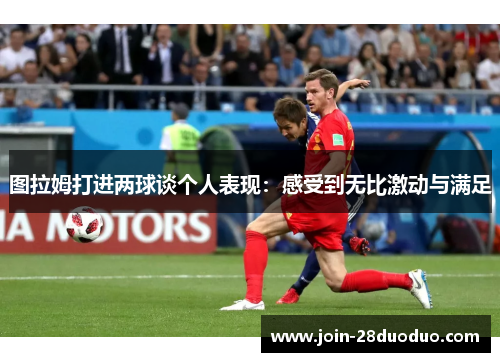 图拉姆打进两球谈个人表现：感受到无比激动与满足