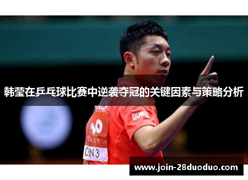 韩莹在乒乓球比赛中逆袭夺冠的关键因素与策略分析