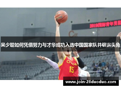 吴少聪如何凭借努力与才华成功入选中国国家队并崭露头角