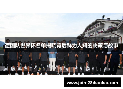 德国队世界杯名单揭晓背后鲜为人知的决策与故事