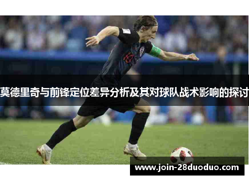莫德里奇与前锋定位差异分析及其对球队战术影响的探讨