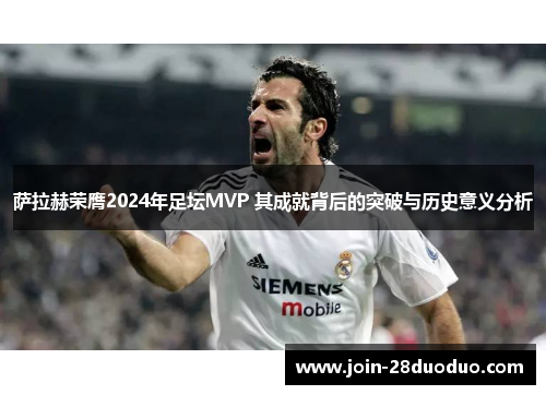 萨拉赫荣膺2024年足坛MVP 其成就背后的突破与历史意义分析